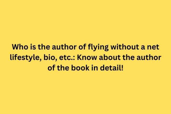 Who is the author of flying without a net lifestyle, bio, etc. Know about the author of the book in detail!
