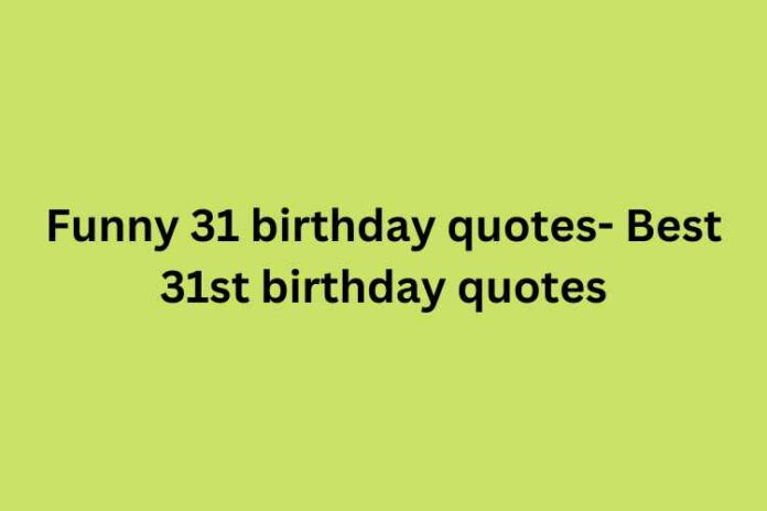 Funny 31 birthday quotes