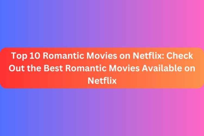 Top 10 Romantic Movies on Netflix