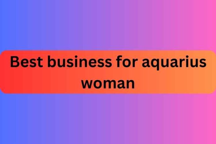 Best business for aquarius woman